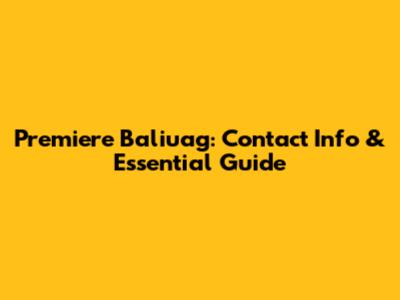Premiere Baliuag: Contact Info & Essential Guide