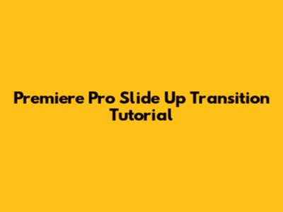 Premiere Pro Slide Up Transition Tutorial