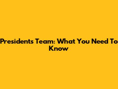 President's Team: What You Need To Know