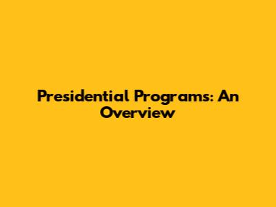 Presidential Programs: An Overview
