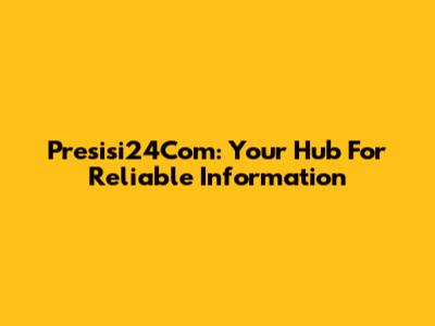 Presisi24Com: Your Hub For Reliable Information
