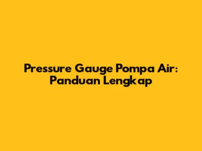 Pressure Gauge Pompa Air: Panduan Lengkap