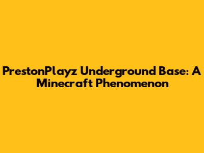 PrestonPlayz Underground Base: A Minecraft Phenomenon