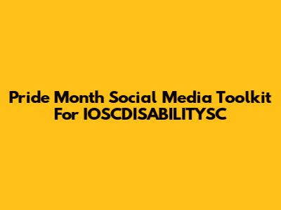 Pride Month Social Media Toolkit For IOSCDISABILITYSC