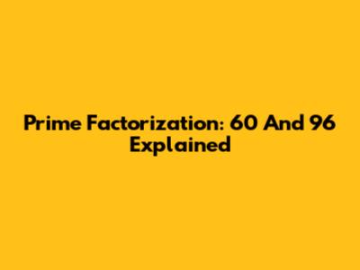 Prime Factorization: 60 And 96 Explained