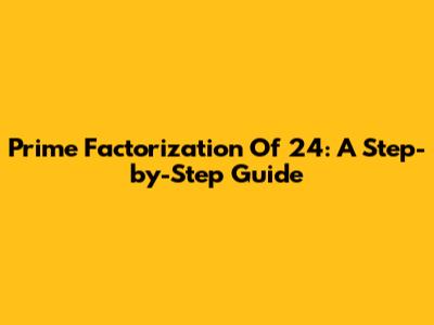 Prime Factorization Of 24: A Step-by-Step Guide