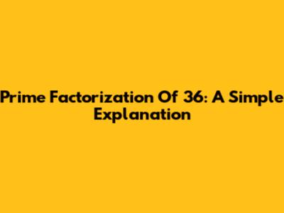 Prime Factorization Of 36: A Simple Explanation