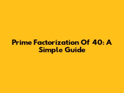 Prime Factorization Of 40: A Simple Guide