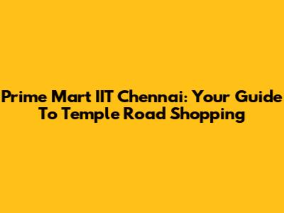 Prime Mart IIT Chennai: Your Guide To Temple Road Shopping
