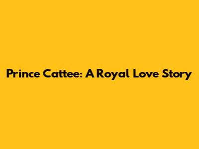 Prince Cattee: A Royal Love Story