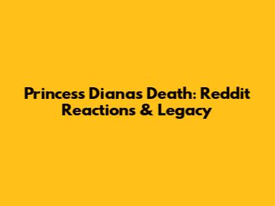 Princess Diana's Death: Reddit Reactions & Legacy