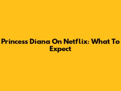 Princess Diana On Netflix: What To Expect