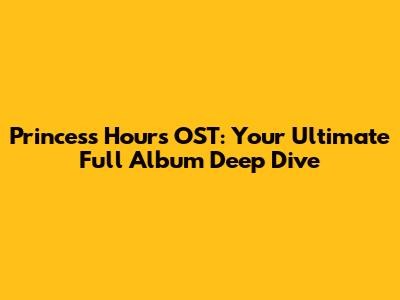 Princess Hours OST: Your Ultimate Full Album Deep Dive