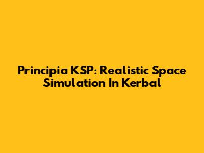 Principia KSP: Realistic Space Simulation In Kerbal