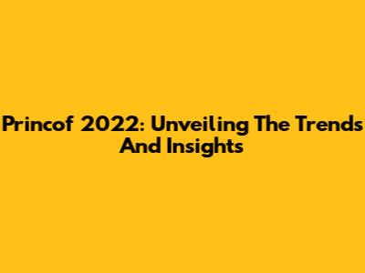 Princof 2022: Unveiling The Trends And Insights
