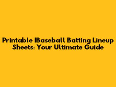 Printable IBaseball Batting Lineup Sheets: Your Ultimate Guide