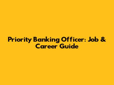 Priority Banking Officer: Job & Career Guide