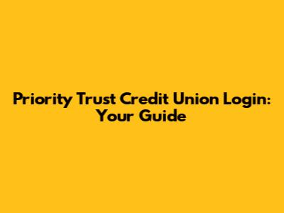 Priority Trust Credit Union Login: Your Guide