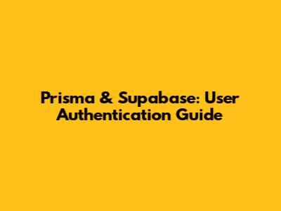 Prisma & Supabase: User Authentication Guide