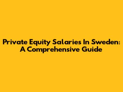 Private Equity Salaries In Sweden: A Comprehensive Guide