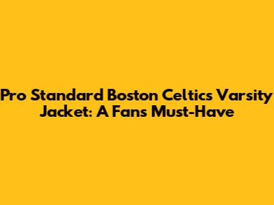 Pro Standard Boston Celtics Varsity Jacket: A Fan's Must-Have