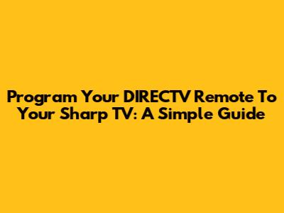 Program Your DIRECTV Remote To Your Sharp TV: A Simple Guide