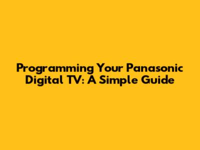 Programming Your Panasonic Digital TV: A Simple Guide