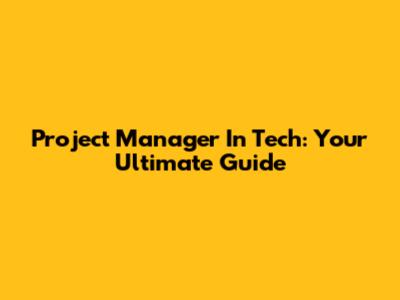 Project Manager In Tech: Your Ultimate Guide