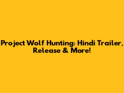 Project Wolf Hunting: Hindi Trailer, Release & More!