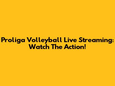 Proliga Volleyball Live Streaming: Watch The Action!