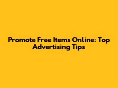 Promote Free Items Online: Top Advertising Tips