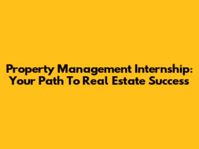 Property Management Internship: Your Path To Real Estate Success