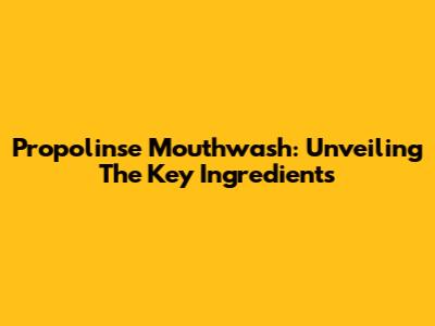 Propolinse Mouthwash: Unveiling The Key Ingredients