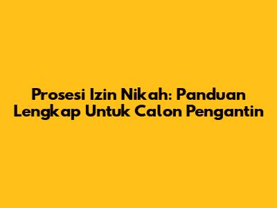 Prosesi Izin Nikah: Panduan Lengkap Untuk Calon Pengantin