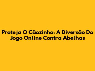 Proteja O Cãozinho: A Diversão Do Jogo Online Contra Abelhas