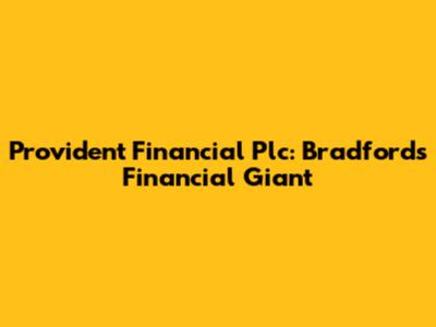 Provident Financial Plc: Bradford's Financial Giant