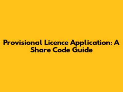 Provisional Licence Application: A Share Code Guide