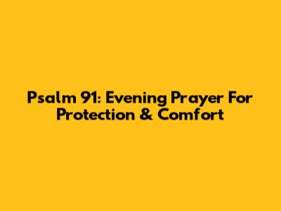 Psalm 91: Evening Prayer For Protection & Comfort