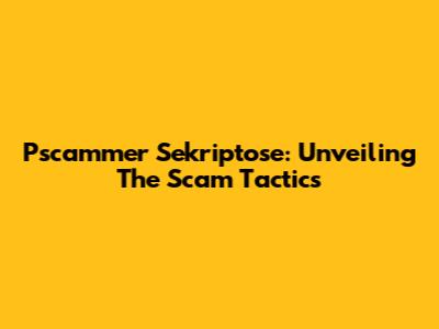 Pscammer Sekriptose: Unveiling The Scam Tactics