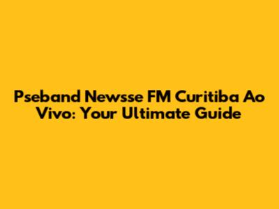 Pseband Newsse FM Curitiba Ao Vivo: Your Ultimate Guide