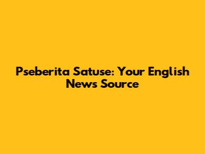 Pseberita Satuse: Your English News Source
