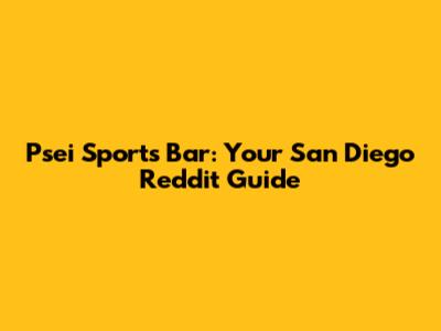 Psei Sports Bar: Your San Diego Reddit Guide