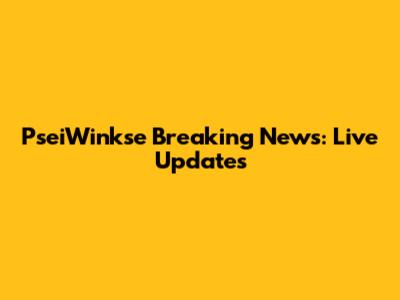 PseiWinkse Breaking News: Live Updates
