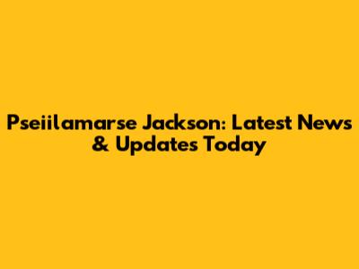 Pseiilamarse Jackson: Latest News & Updates Today