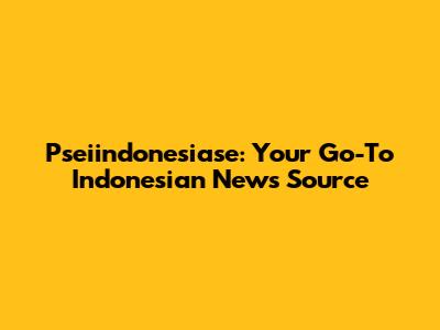 Pseiindonesiase: Your Go-To Indonesian News Source