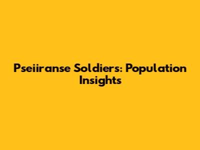 Pseiiranse Soldiers: Population Insights