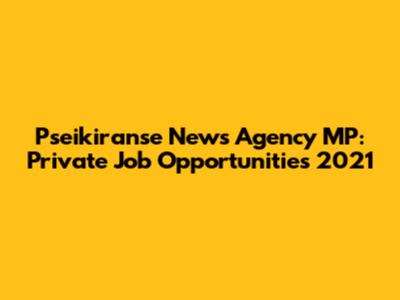 Pseikiranse News Agency MP: Private Job Opportunities 2021