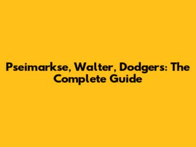 Pseimarkse, Walter, Dodgers: The Complete Guide
