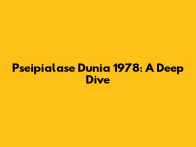 Pseipialase Dunia 1978: A Deep Dive