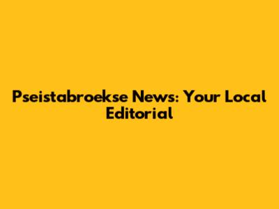 Pseistabroekse News: Your Local Editorial